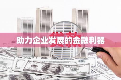 阿合奇助力企业发展的金融利器