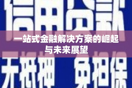 阿合奇一站式金融解决方案的崛起与未来展望
